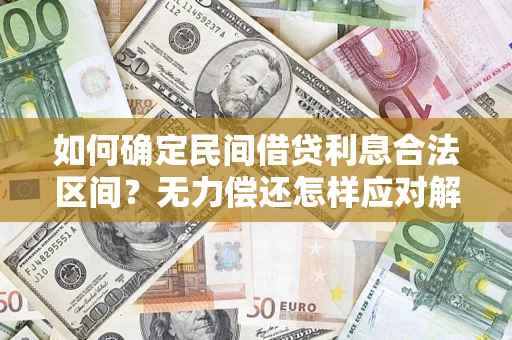 济南如何确定民间借贷利息合法区间？无力偿还怎样应对解决法门？