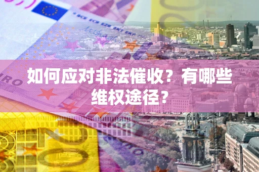 济南如何应对非法催收？有哪些维权途径？