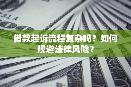 济南借款起诉流程复杂吗？如何规避法律风险？