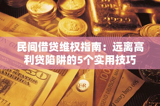 济南民间借贷维权指南：远离高利贷陷阱的5个实用技巧