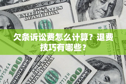 济南欠条诉讼费怎么计算？退费技巧有哪些？
