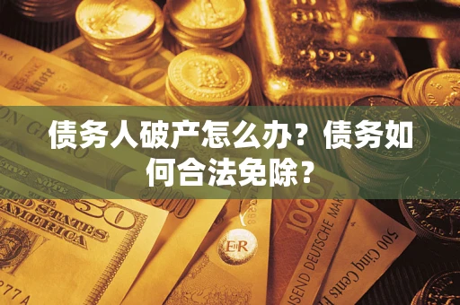 济南债务人破产怎么办？债务如何合法免除？
