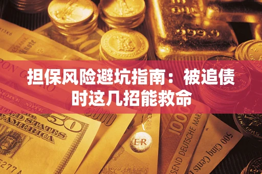 济南担保风险避坑指南：被追债时这几招能救命