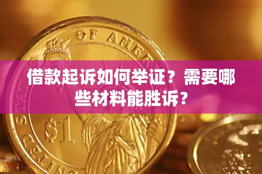 济南借款起诉如何举证？需要哪些材料能胜诉？