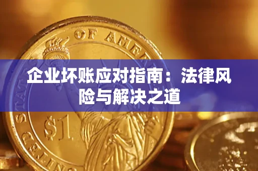 济南企业坏账应对指南：法律风险与解决之道