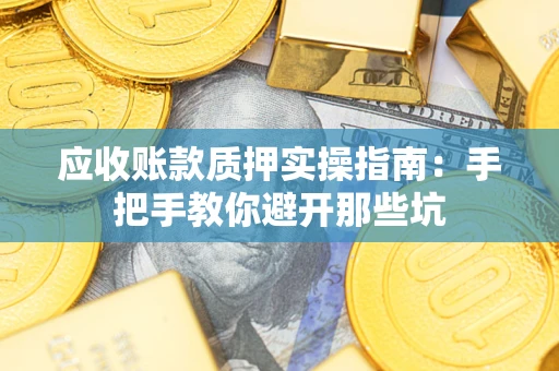 济南应收账款质押实操指南：手把手教你避开那些坑