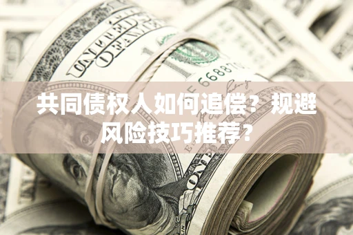 济南共同债权人如何追偿？规避风险技巧推荐？