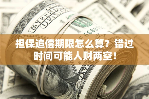 济南担保追偿期限怎么算？错过时间可能人财两空！