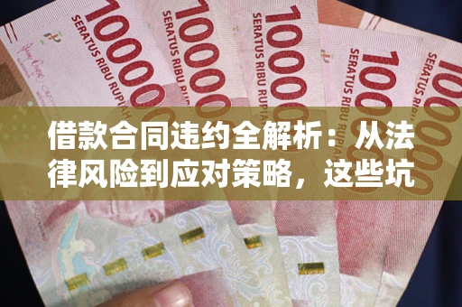 济南借款合同违约全解析：从法律风险到应对策略，这些坑别再踩！