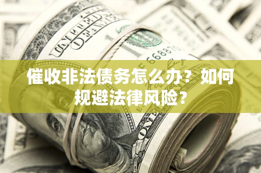 济南催收非法债务怎么办？如何规避法律风险？