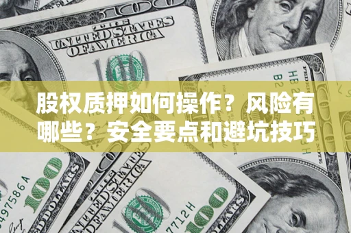 济南股权质押如何操作？风险有哪些？安全要点和避坑技巧？