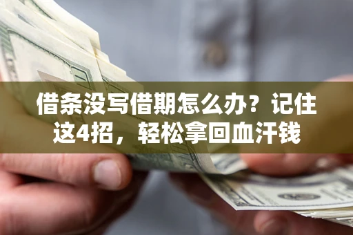 济南借条没写借期怎么办？记住这4招，轻松拿回血汗钱