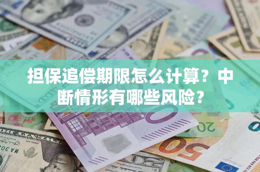 济南担保追偿期限怎么计算？中断情形有哪些风险？