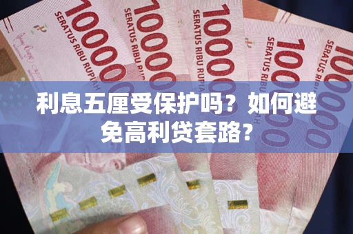 济南利息五厘受保护吗？如何避免高利贷套路？