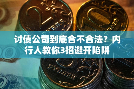 济南讨债公司到底合不合法？内行人教你3招避开陷阱