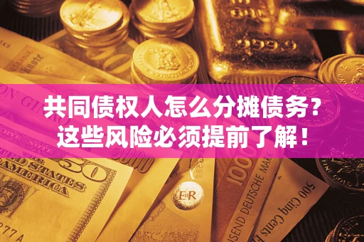 济南共同债权人怎么分摊债务？这些风险必须提前了解！