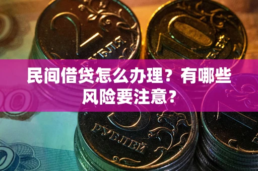济南民间借贷怎么办理？有哪些风险要注意？